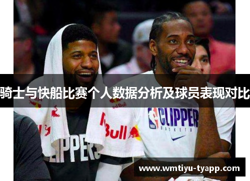 骑士与快船比赛个人数据分析及球员表现对比